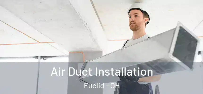  Air Duct Installation Euclid - OH