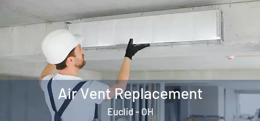 Air Vent Replacement Euclid - OH