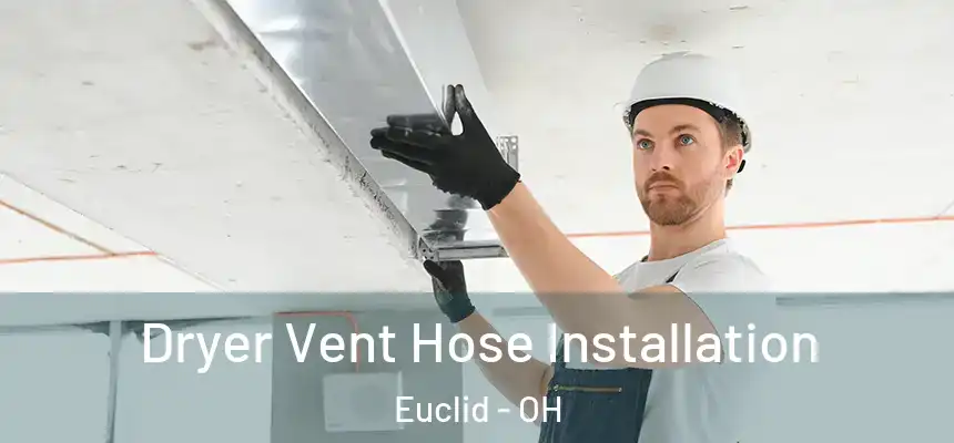  Dryer Vent Hose Installation Euclid - OH