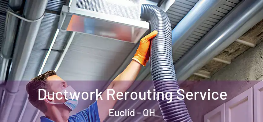 Ductwork Rerouting Service Euclid - OH