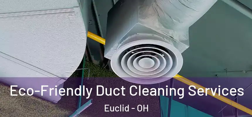  Eco-Friendly Duct Cleaning Services Euclid - OH