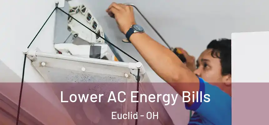  Lower AC Energy Bills Euclid - OH