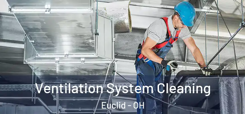 Ventilation System Cleaning Euclid - OH